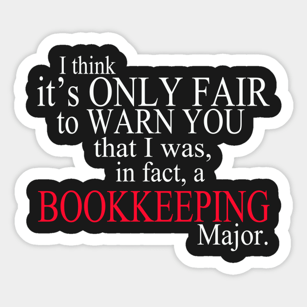 I Think It’s Only Fair To Warn You That I Was In Fact A Bookkeeping Major Sticker by delbertjacques